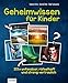 Geheimwissen für Kinder: 333 x unfassbar, rätselhaft und streng vertraulich