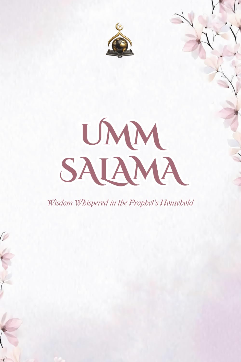 Umm Salama: Wisdom Whispered in the Prophet's Household