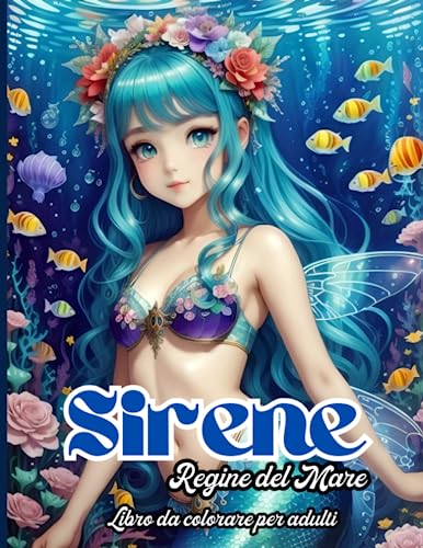 Sirene Regine del Mare: Libro di Sirene Da Colorare Per Ragazzi e Adulti, Esplora Un Mondo Magico e Incantato Mentre Dai Vita Alle Tue Sirene Attraverso I Colori, Regalo Fantastico per Adolescent