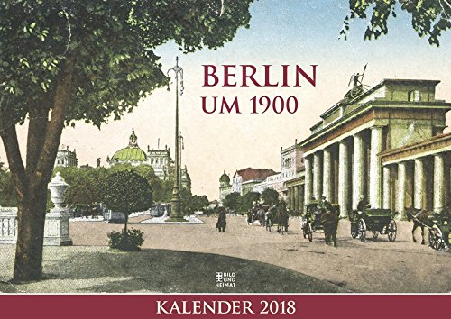 Berlin um 1900: Kalender 2018 Berlin um 1900: Kalender 2018
