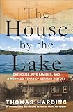The House by the Lake: One House, Five Families, and a Hundred Years of German History