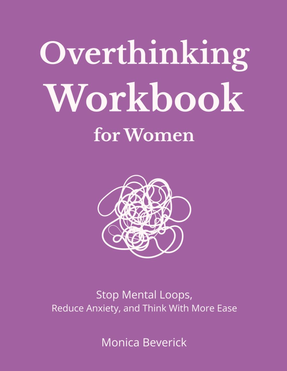 Overthinking Workbook for Women: Stop Mental Loops, Reduce Anxiety, and Think With More Ease