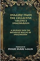 Imagery from the Collective - Volume 8 - Imaginarium: A Journey into the Boundless Realms of Imagination (Imagery from the Collective - AI Generated ART) 1951645383 Book Cover