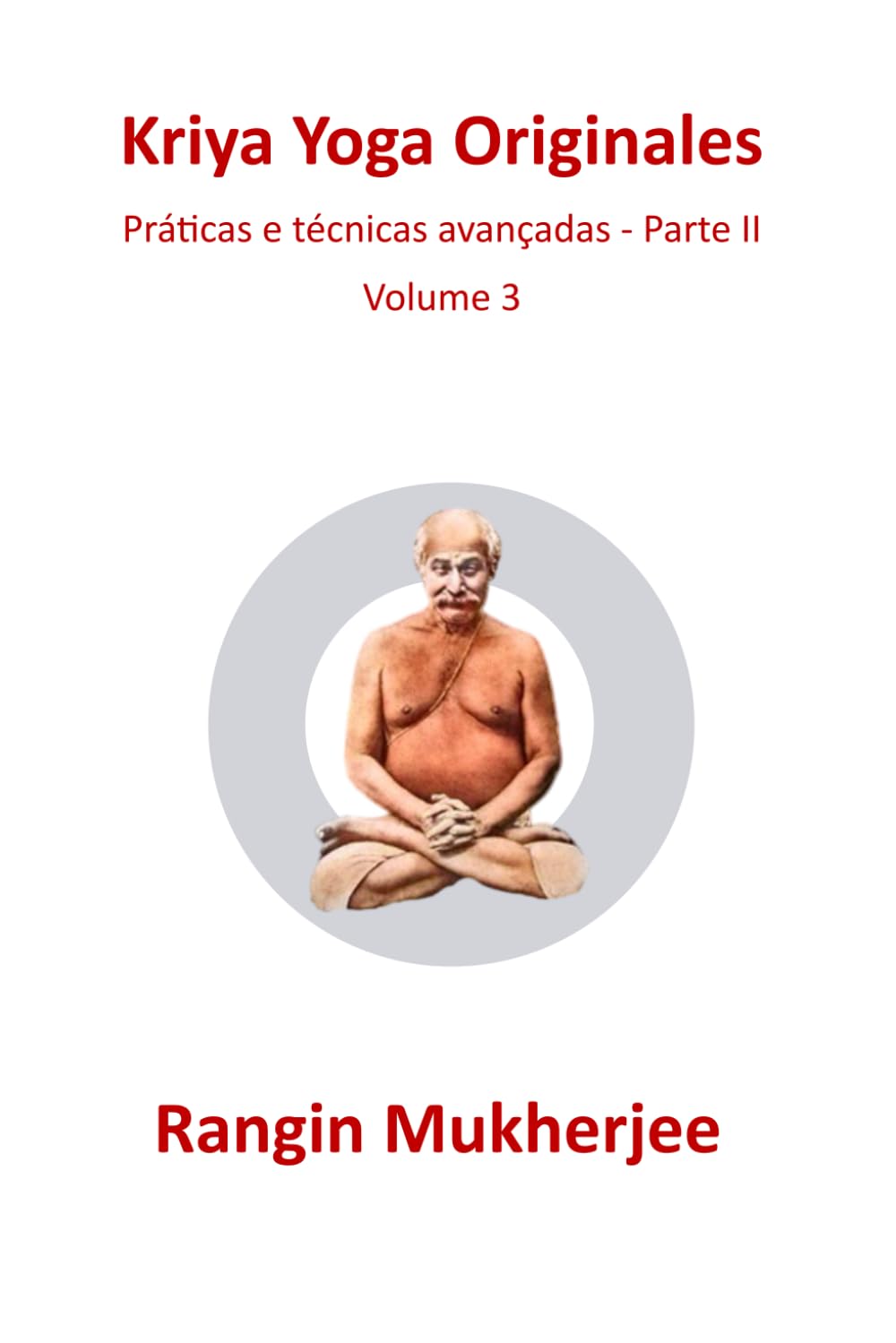 Kriya Yoga Original: Práticas e técnicas avançadas - Parte II - Volume 3 (Edição em português) (Kriya Yoga Original (Edição em português))