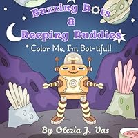Buzzing Bots & Beeping Buddies: Color me, I'm bot-tiful B0F6C8VD2S Book Cover
