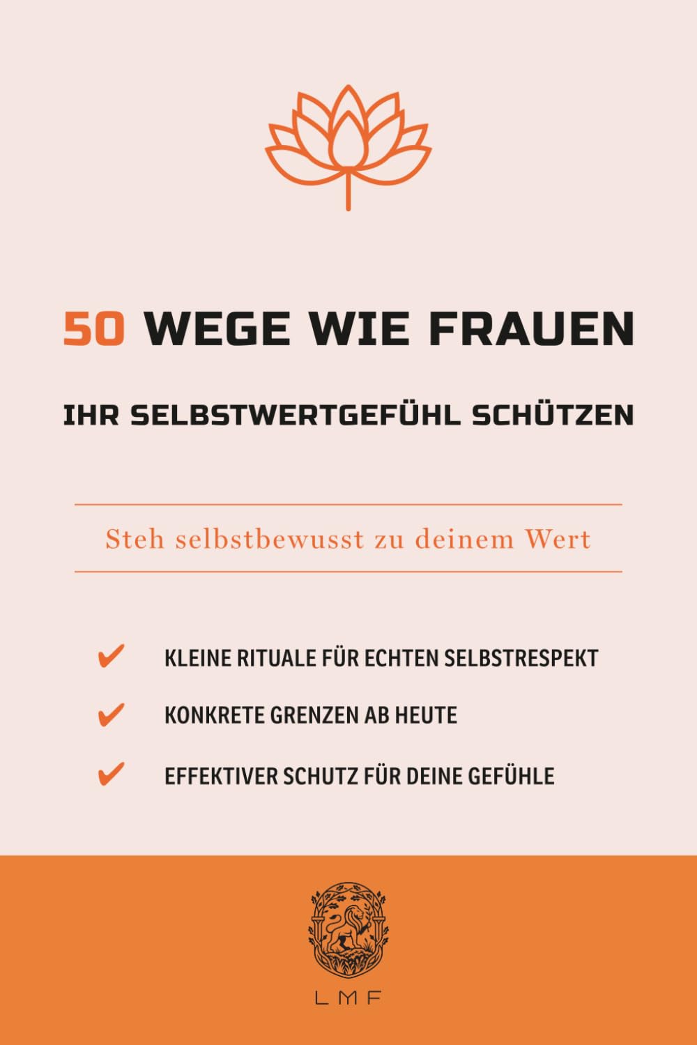 50 Wege wie Frauen ihr Selbstwertgefühl schützen: Steh selbstbewusst zu deinem Wert (Die 50-Essentials-Reihe)