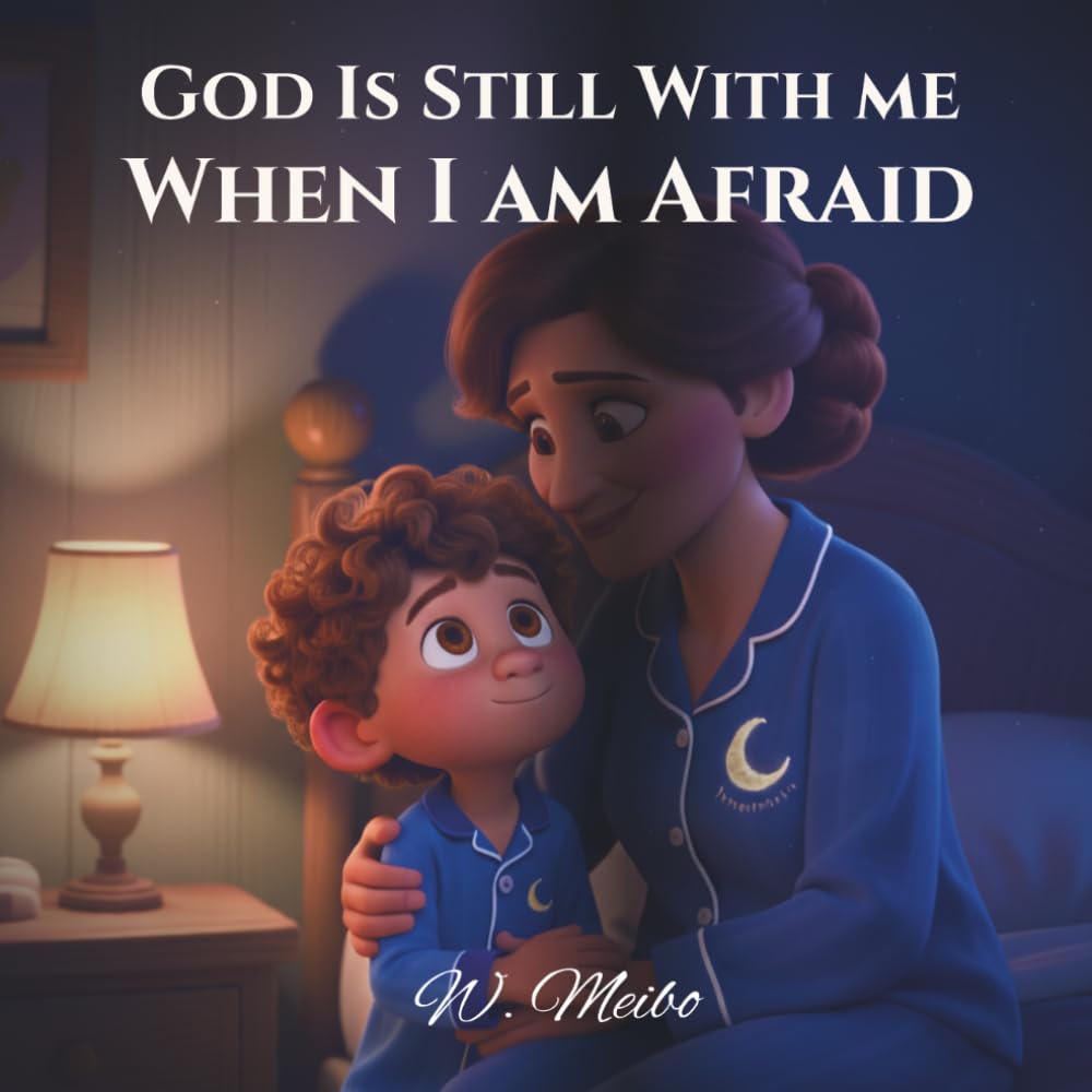 God Is Still With Me When I Am Afraid: When I Am Afraid - A Faith-Based Bedtime Series: 1 (God Is Still With Me Faith-Based Bedtime Series)