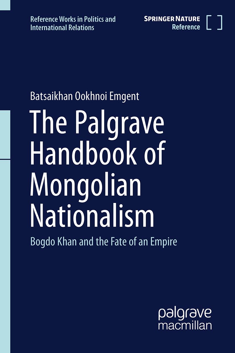 The Palgrave Handbook of Mongolian Nationalism: Bogdo Khan and the Fate of an Empire (Reference Works in Politics and International Relations)