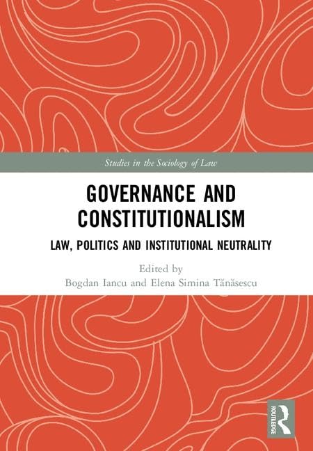 Governance and Constitutionalism: Law, Politics and Institutional Neutrality (Studies in the Sociology of Law)      1st Edition
