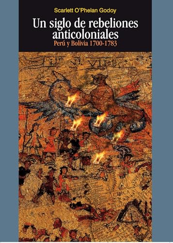 Un siglo de rebeliones anticoloniales: Perú y Bolivia 1700-1783 (Travaux de l'IFEA) (Spanish Edition)