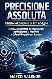 Precisione Assoluta Il Metodo Completo di Tiro a Segno: Tecnica, Allenamento e Concentrazione per Migliorare la Precisione e Colpire il Bersaglio con Sicurezza