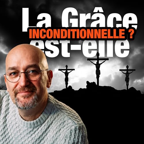 la Gr&acirc;ce de Dieu est-elle vraiment inconditionnelle ? - Marc Joutet