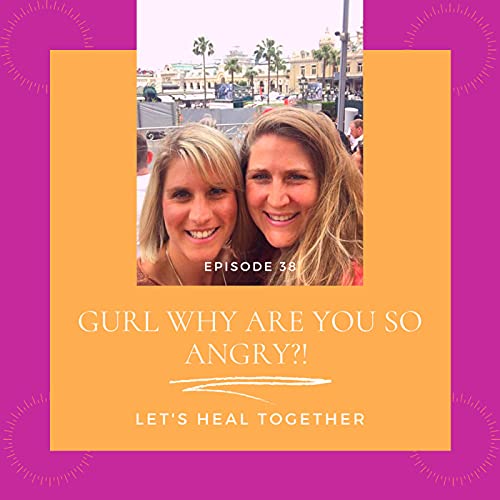 Episode 38: Gurl why are you so angry?! Let's heal together