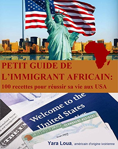 Télécharger Petit Guide de l’immigrant Africain: 100 recettes pour réussir sa vie aux USA Livre PDF Gratuit