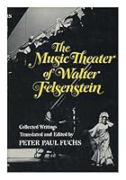 The Music Theater of Walter Felsenstein. Collected articles, speeches, and interviews by Felsenstein and others. 0393021866 Book Cover