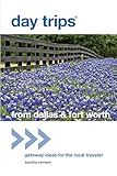 Day Trips® from Dallas & Fort Worth: Getaway Ideas for the Local Traveler (Day Trips Series)