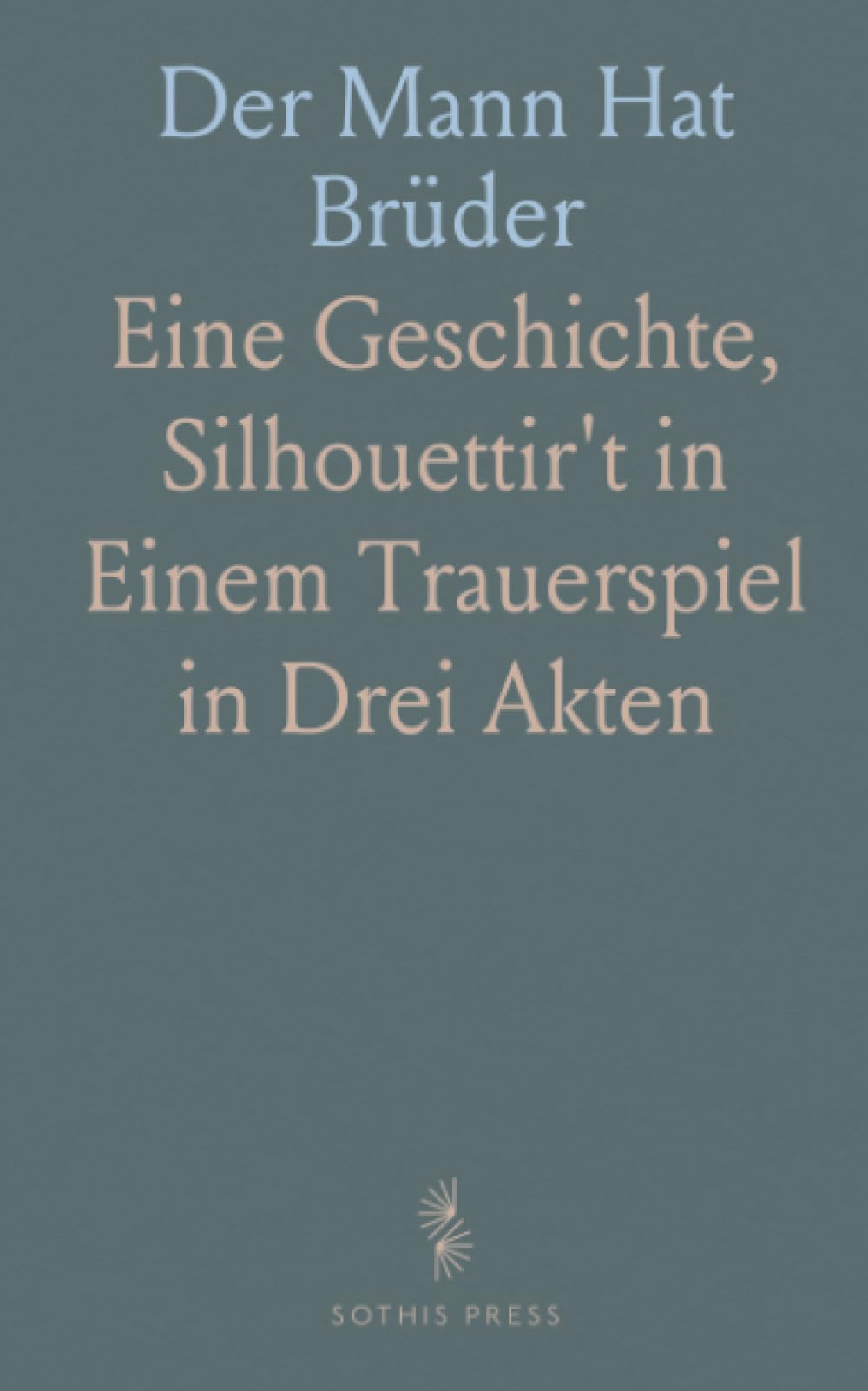 Der Mann Hat Brüder: Eine Geschichte, Silhouettir't in Einem Trauerspiel in Drei Akten