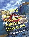 Working with Fractions Tutorial Workbook: Step by Step Strategies