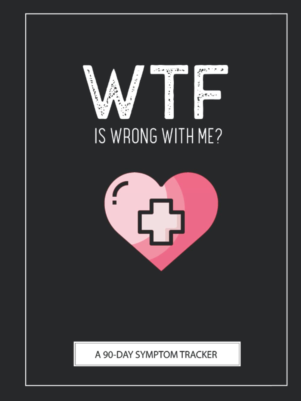 WTF Is Wrong With Me?: A Pain & Symptom Tracker To Help You Find Your Diagnosis