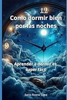 Como dormir bien por las noches: Aprender a dormir es super fácil (Spanish Edition) B0DCPDD2TZ Book Cover
