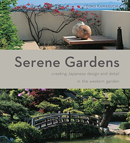 Serene Gardens: Creating Japanese Design and Detail in the Western Garden (IMM Lifestyle Books) Practical Introduction to the Tradition of Zen Gardening with Natural Wood, Bamboo, Rocks, and Pebbles