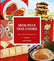 Mom plus nine cooks: Tested recipes, real food, basic ingredients 1794258159 Book Cover
