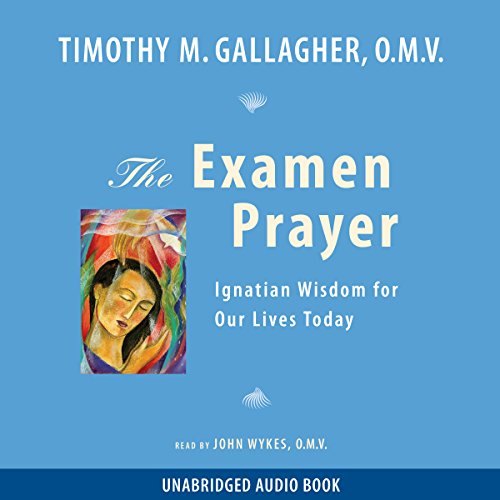 The Examen Prayer: Ignatian Wisdom for Our Lives Today