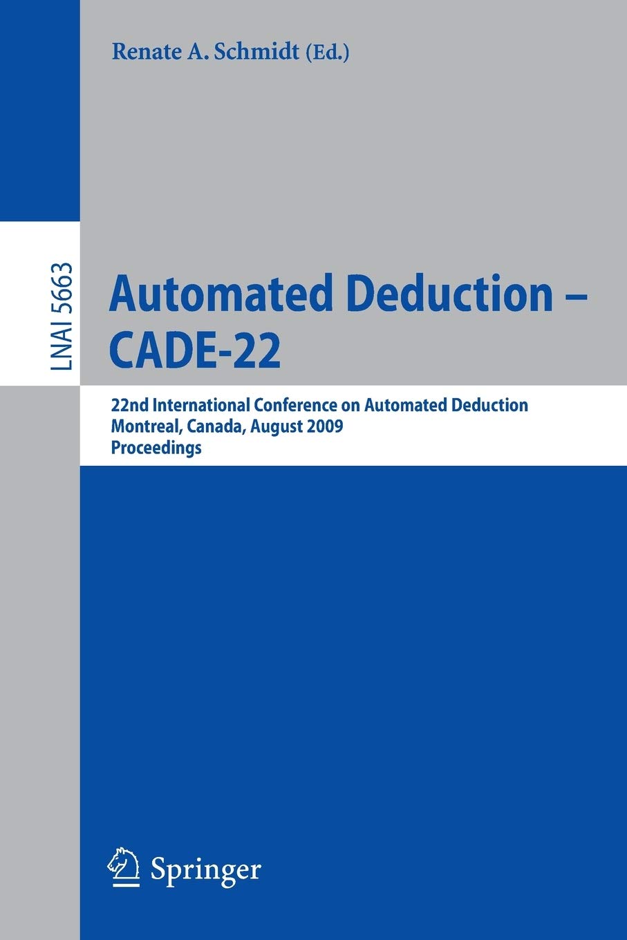 Automated Deduction - CADE-22: 22nd International Conference on Automated Deduction, Montreal, Canada, August 2-7, 2009. Proceedings