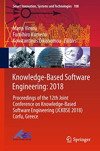 Knowledge-Based Software Engineering: 2018: Proceedings of the 12th Joint Conference on Knowledge-Based Software Engineering (JCKBSE 2018) Corfu, ... Innovation, Systems and Technologies, 108)