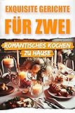 Exquisite Gerichte für Zwei: Romantisches Kochen zu Hause