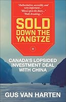 Sold Down the Yangtze: Canada's Lopsided Investment Deal with China 1459410726 Book Cover