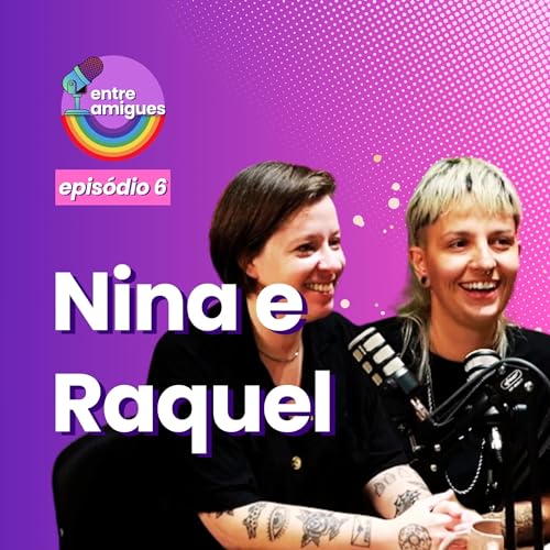 Entre Amigues #6: L&eacute;sbicas, criadoras espa&ccedil;os seguros e de resist&ecirc;ncia com Nina Veloso e Raquel Braga