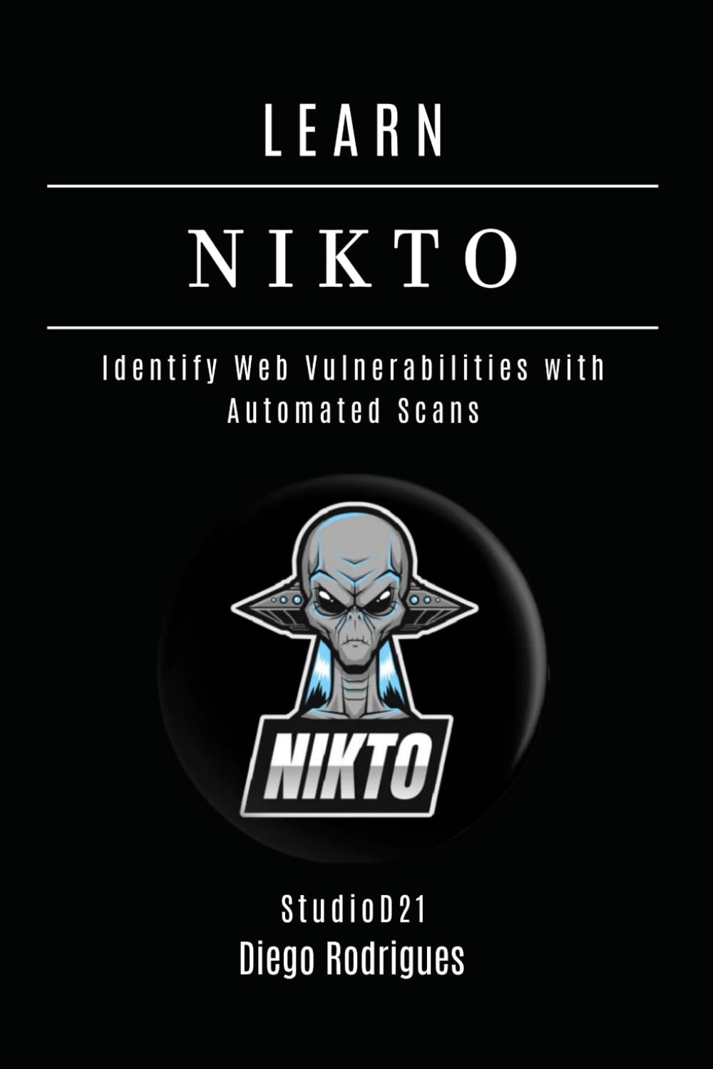 LEARN NIKTO: Identify Web Vulnerabilities with Automated Scans: 25 (KALI LINUX & Frameworks USA)