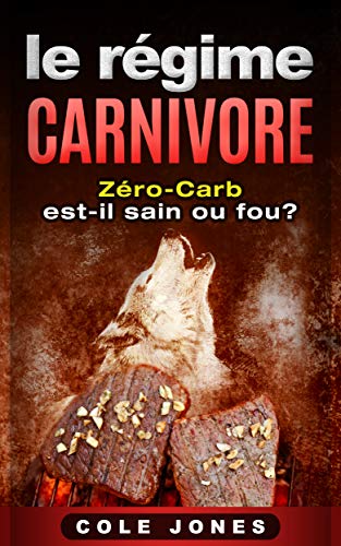 Télécharger Le Régime Carnivore: Zero-Carb est-il sain ou fou? Livre eBook France
