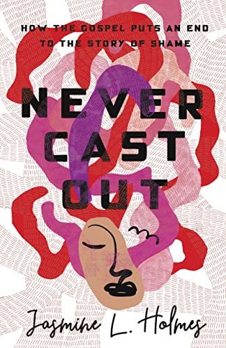 Never Cast Out: How the Gospel Puts an End to
