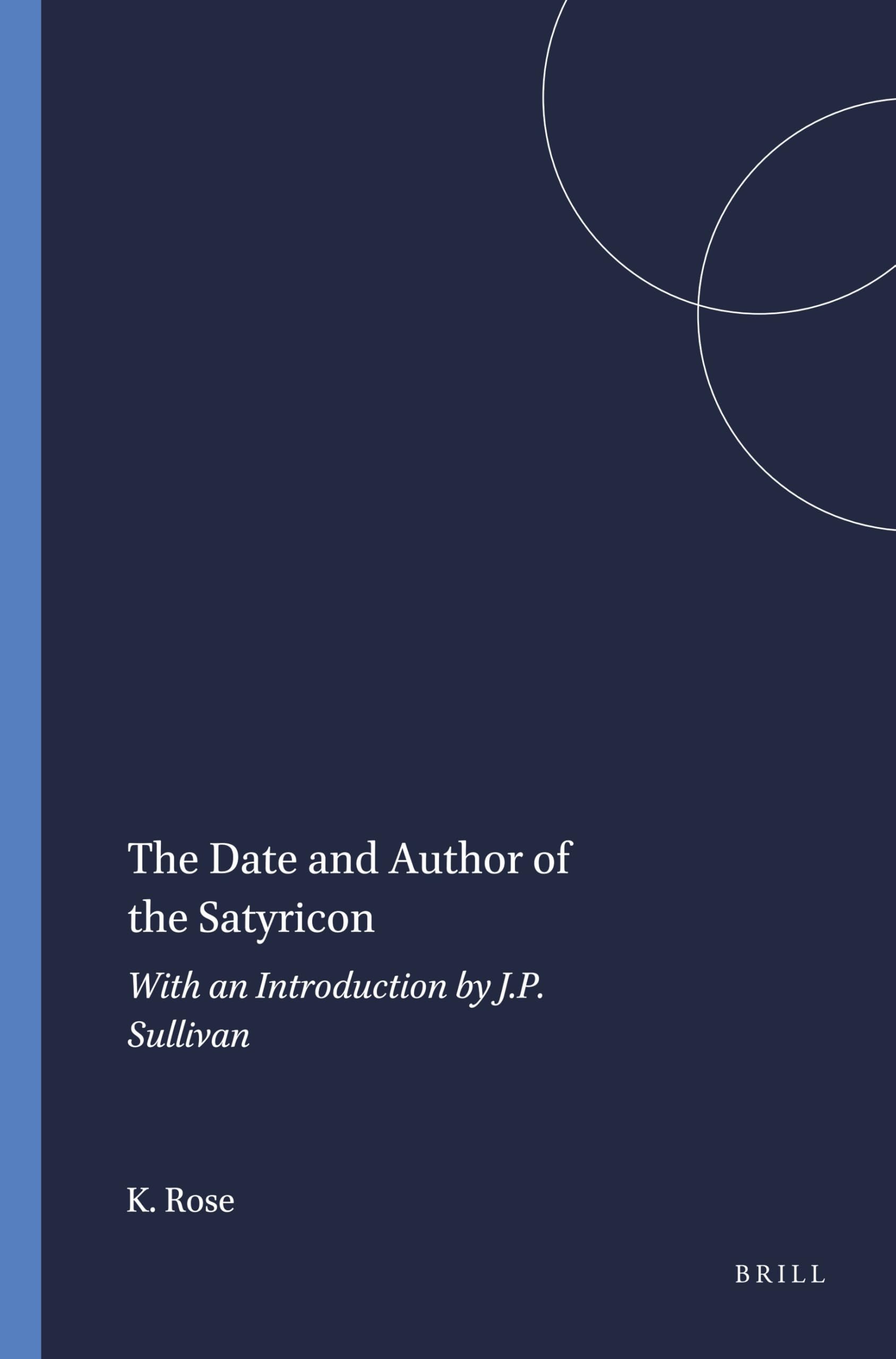The Date and Author of the Satyricon: With an Introduction by J.P. Sullivan: 16 (Mnemosyne, Supplements, 16)