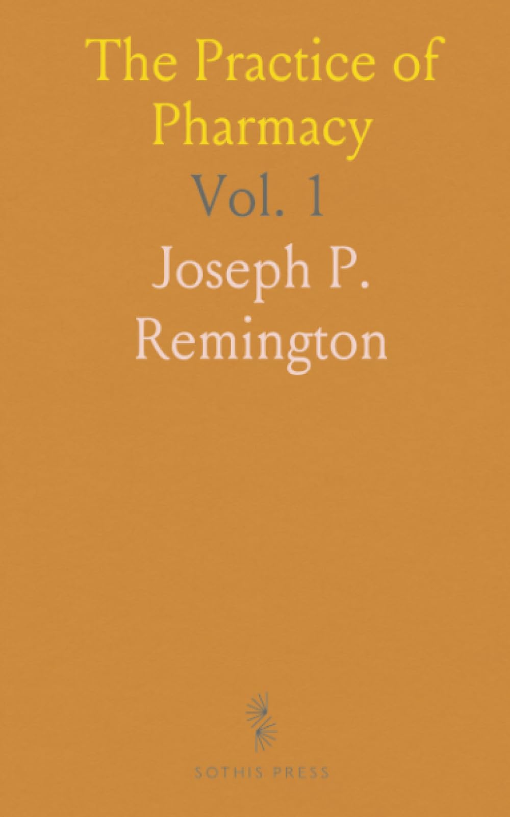 The Practice of Pharmacy: A Treatise on Making and Dispensing Preparations; Descriptions of Medicinal Substances, Uses, and Doses