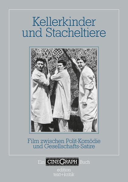 Kellerkinder und Stacheltiere: Film zwischen Polit-Komödie und Gesellschafts-Satire (Ein CineGraph Buch)
