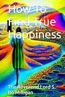 How To Find True Happiness B0BQY1N9NT Book Cover