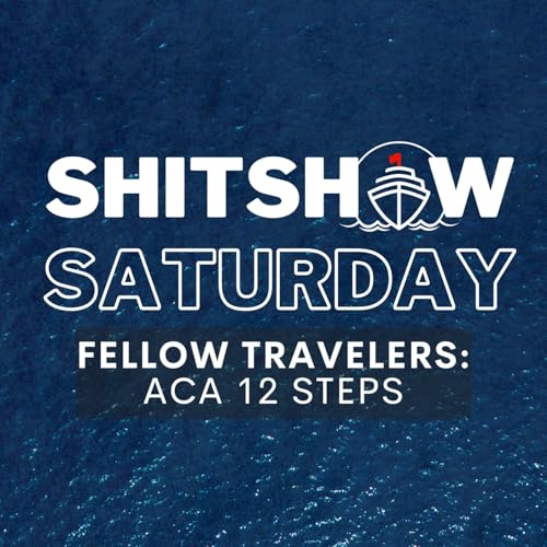 SHITSHOW SATURDAY #177 - Fellow Travelers: ACA 12 Steps