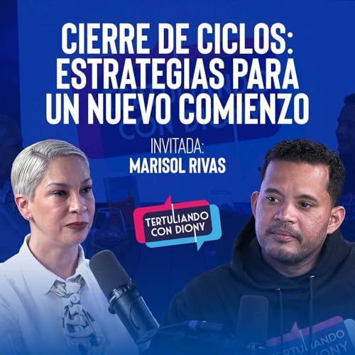 &ldquo;Cierre de Ciclos: Estrategias para un Nuevo Comienzo&rdquo; | Marisol Rivas Tertuliando con Diony Reyes.