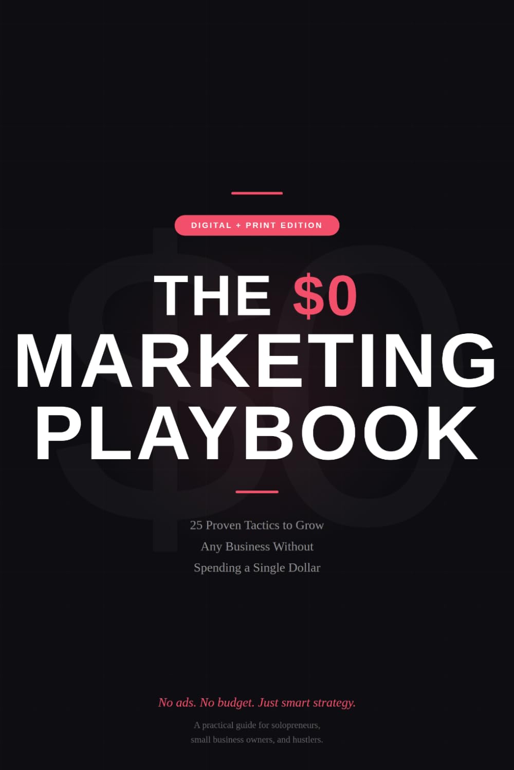 THE $0 MARKETING PLAYBOOK: 25 Proven Tactics to Grow Any Business Without Spending a Dollar on Ads