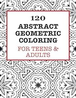 120 Abstract Geometric Coloring: Creative Patterns for Teens & Adults B0DBQ8N6WC Book Cover