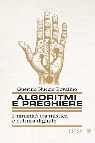 Algoritmi E Preghiere. L'umanità Tra Mistica E Cultura Digitale