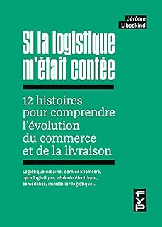 Si la logistique m'était contée: 12 histoires pour comprendre l'évolution du commerce et de la livraison
