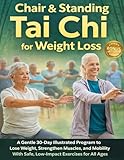 Chair & Standing Tai Chi for Weight Loss: A Gentle 30-Day Illustrated Program to Lose Weight, Strengthen Muscles, and Improve Mobility With Safe, Low-Impact Exercises for All Ages