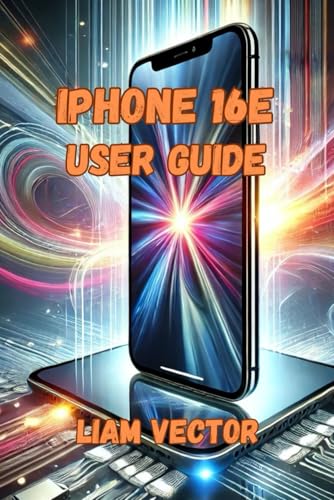 iPhone 16e User Guide: Advanced Tips: Unlocking the Full Potential of Your iPhone 16e (iPhone Made...