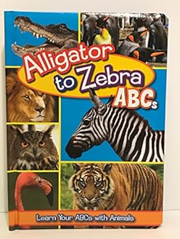Alligator to Zebra ABCS Learning Your ABCs with Animals