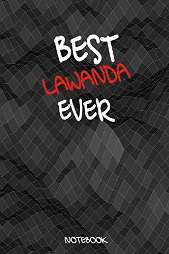 BEST LAWANDA EVER NOTEBOOK: Lawanda's Notebook and journal. Journal Gift for a Girl or a Woman names LAWANDA. 120 Pages, 6"x9". Soft Cover. Matte Finish