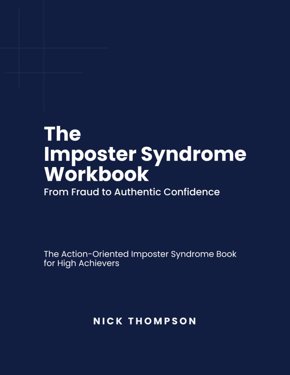 The Imposter Syndrome Workbook: From Fraud to Authentic Confidence | The Action-Oriented Imposter Syndrome Book for High Achievers: Dismantle Imposter ... Personal Growth and Behavior Improvements